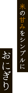 米の甘みをシンプルにおにぎり